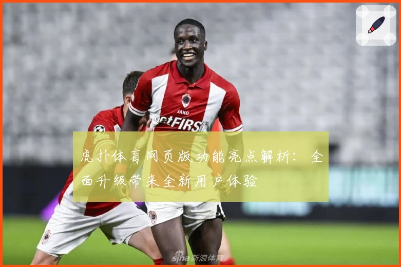 虎扑体育网页版功能亮点解析：全面升级带来全新用户体验