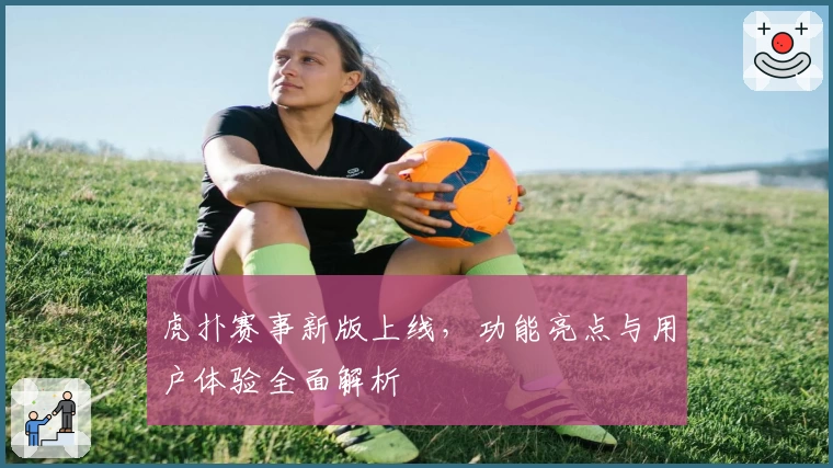 虎扑赛事新版上线，功能亮点与用户体验全面解析